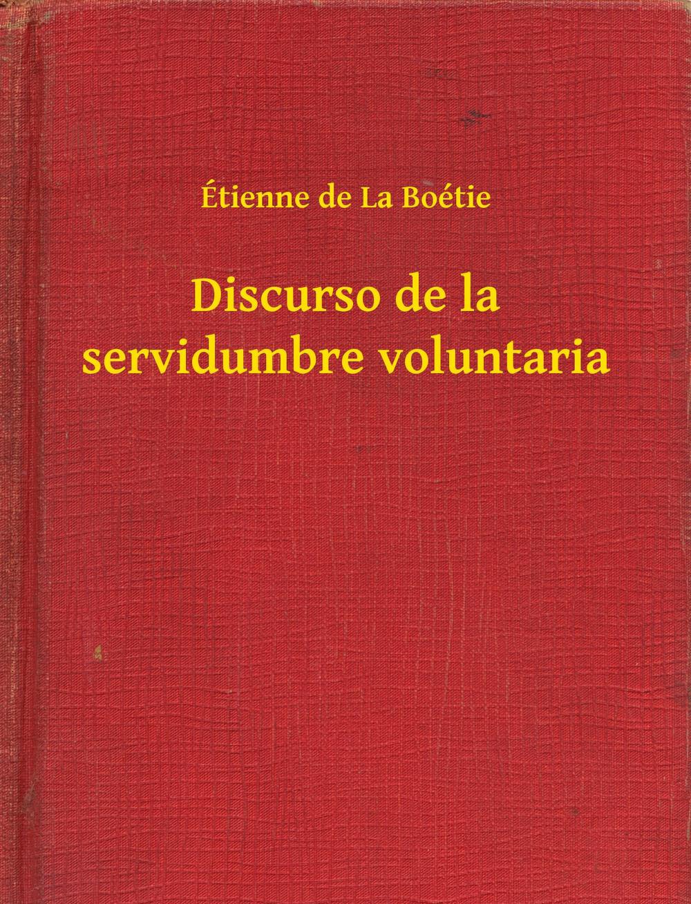 ETIENNE DE LA BOETIE - DISCURSO DE LA SERVIDUMBRE VOLUNTARIA