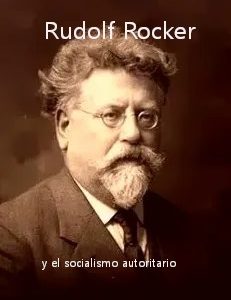 RUDOLF ROCKER - EL SOCIALISMO AUTORITARIO